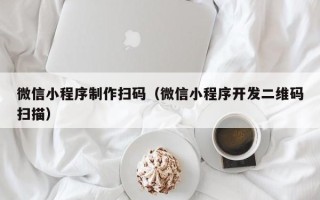 石狮微信小程序制作扫码（微信小程序开发二维码扫描）